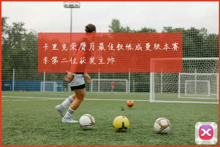 卡里克荣膺月最佳教练成曼联本赛季第二位获奖主帅