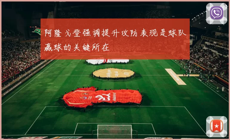 阿隆戈登强调提升攻防表现是球队赢球的关键所在